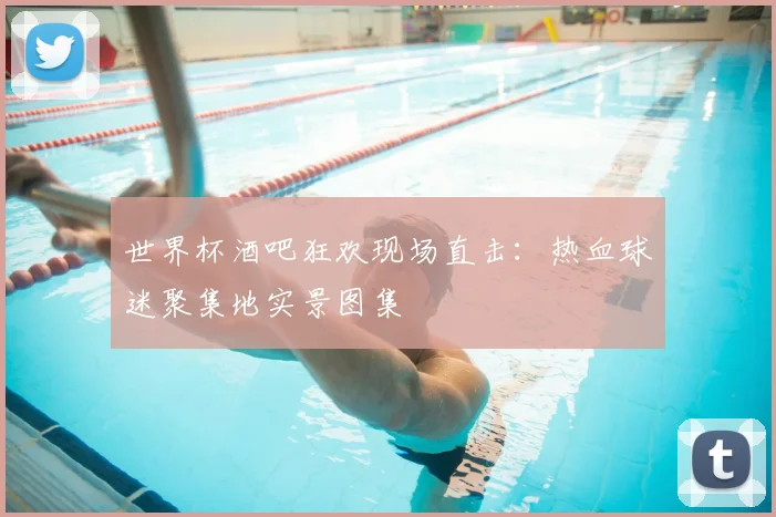 世界杯酒吧狂欢现场直击：热血球迷聚集地实景图集