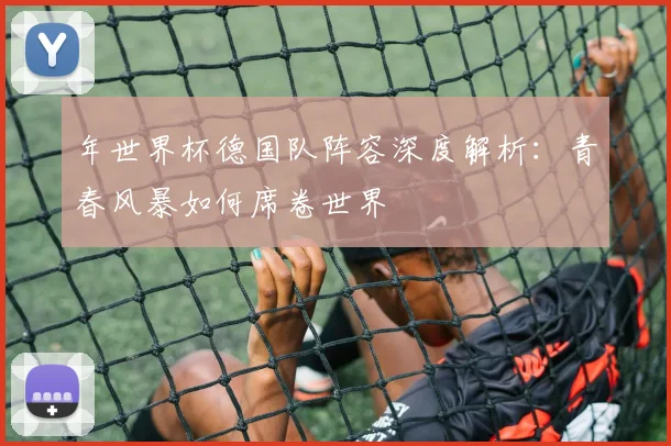 年世界杯德国队阵容深度解析:青春风暴如何席卷世界