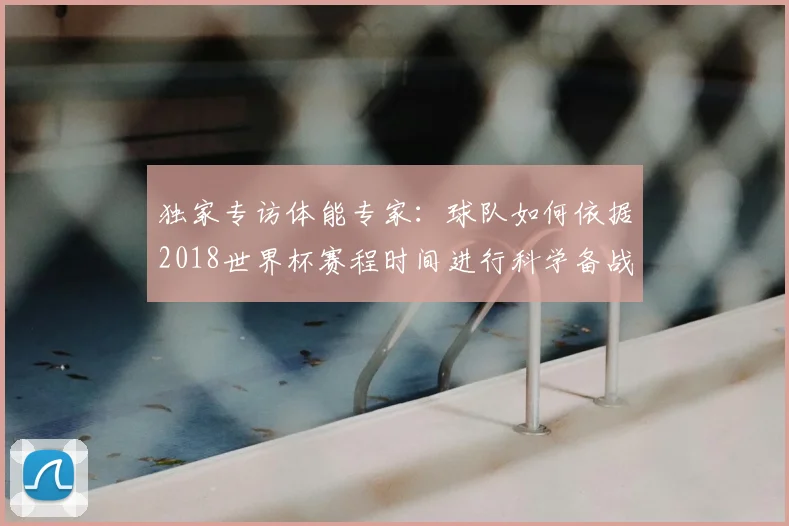独家专访体能专家:球队如何依据2018世界杯赛程时间进行科学备战