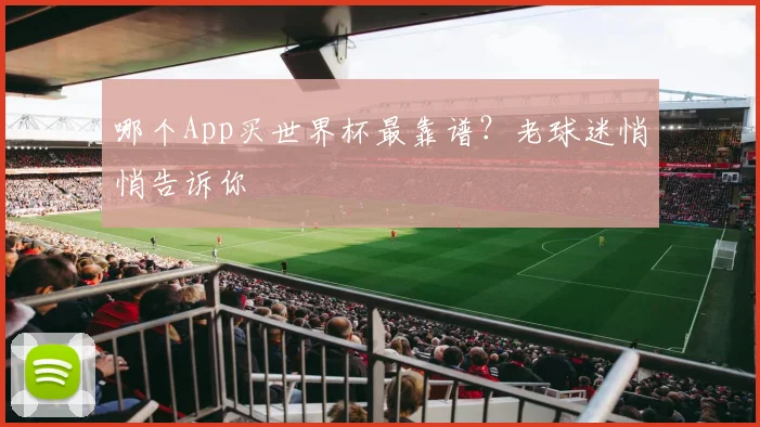 哪个App买世界杯最靠谱？老球迷悄悄告诉你