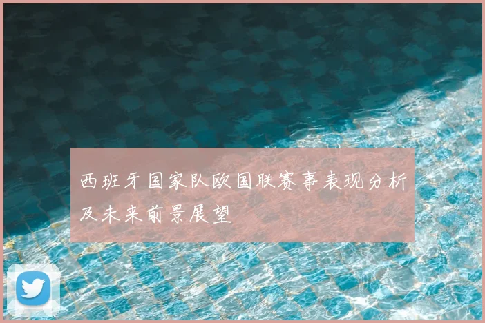 西班牙国家队欧国联赛事表现分析及未来前景展望