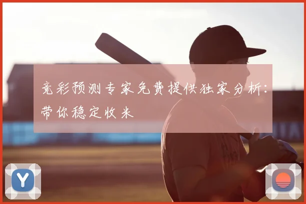 竞彩预测专家免费提供独家分析:带你稳定收米