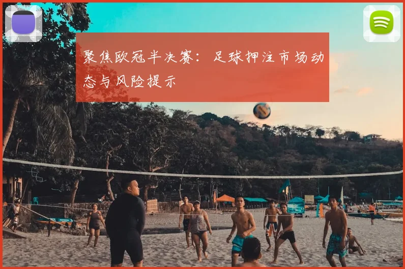 聚焦欧冠半决赛：足球押注市场动态与风险提示