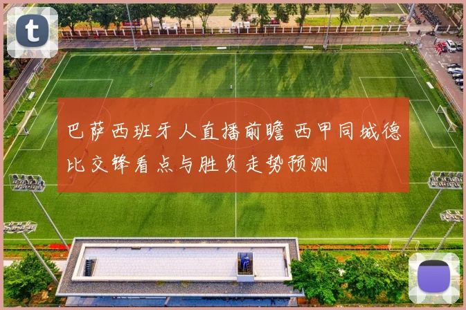 巴萨西班牙人直播前瞻 西甲同城德比交锋看点与胜负走势预测